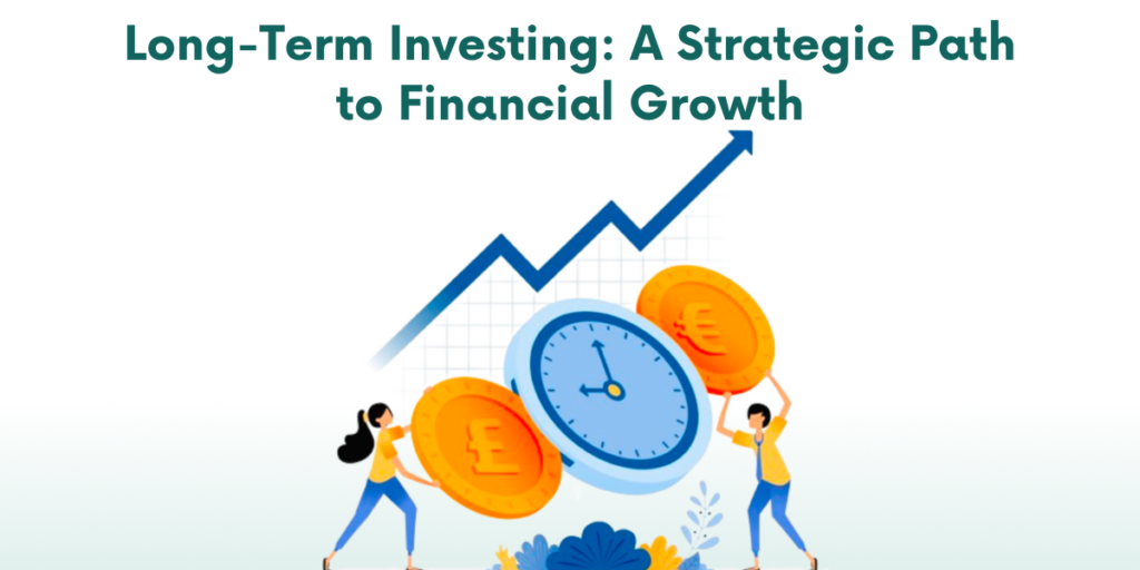 Long-Term Investing: A Strategic Path to Financial Growth